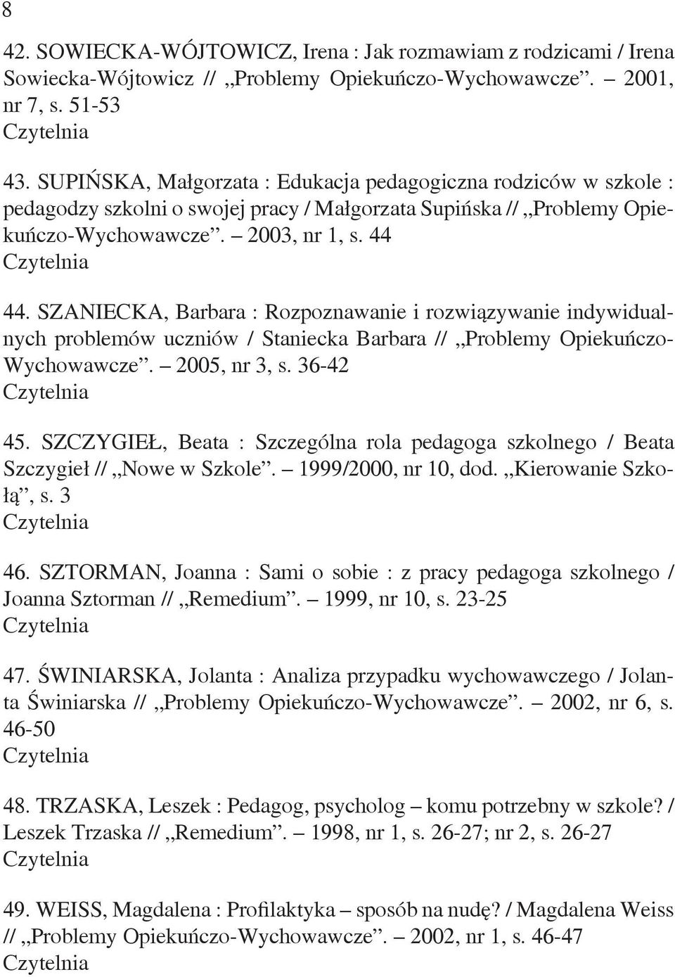 SZANIECKA, Barbara : Rozpoznawanie i rozwiązywanie indywidualnych problemów uczniów / Staniecka Barbara // Problemy Opiekuńczo- Wychowawcze. 2005, nr 3, s. 36-42 45.