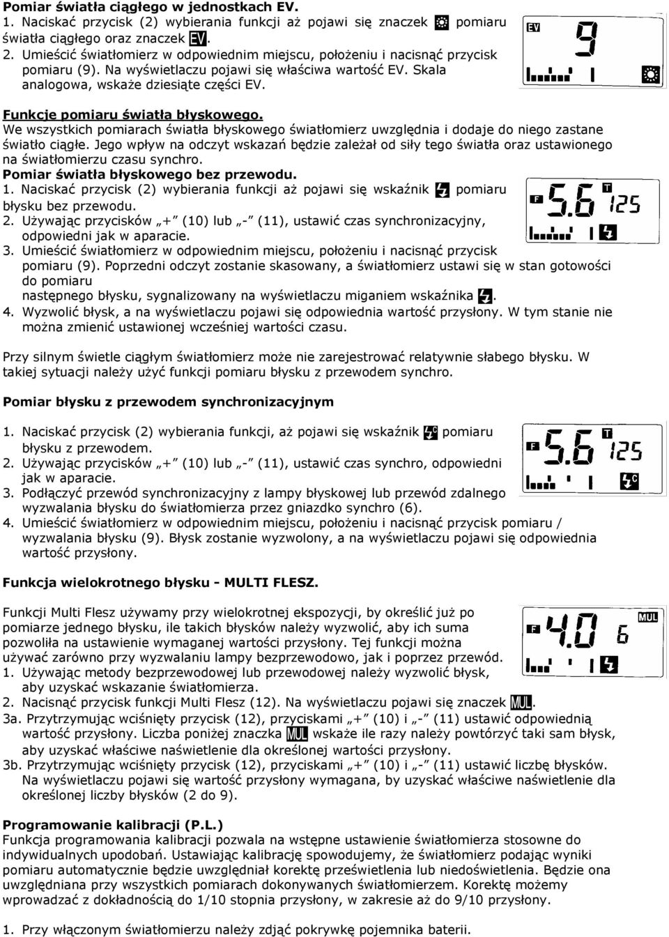 Funkcje pomiaru światła błyskowego. We wszystkich pomiarach światła błyskowego światłomierz uwzględnia i dodaje do niego zastane światło ciągłe.