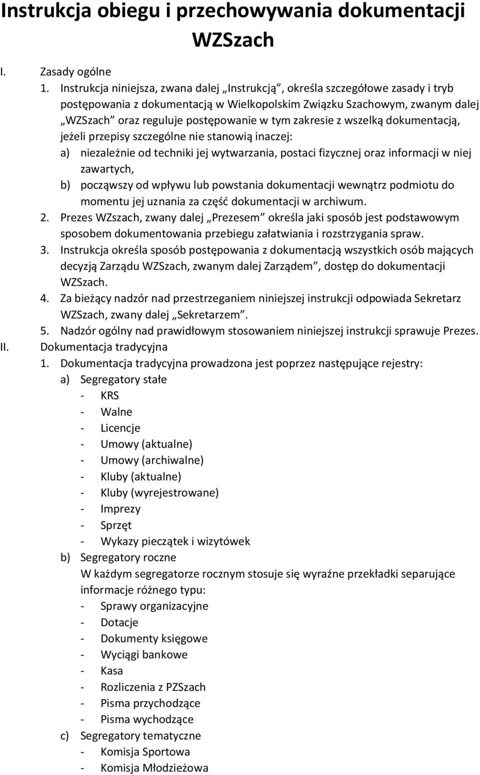 zakresie z wszelką dokumentacją, jeżeli przepisy szczególne nie stanowią inaczej: a) niezależnie od techniki jej wytwarzania, postaci fizycznej oraz informacji w niej zawartych, b) począwszy od