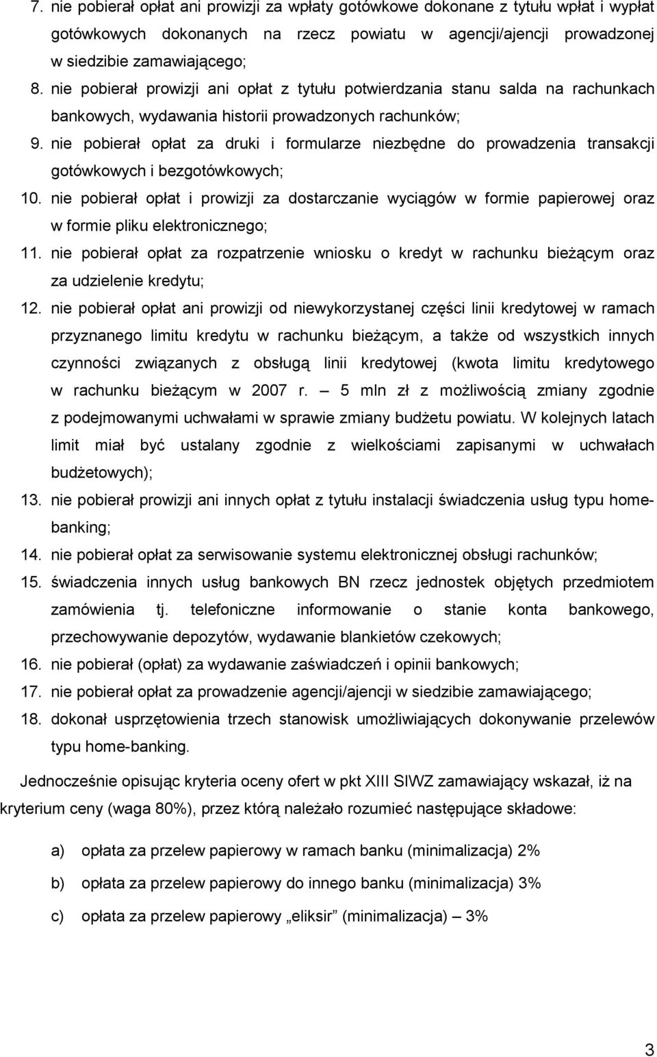 nie pobierał opłat za druki i formularze niezbędne do prowadzenia transakcji gotówkowych i bezgotówkowych; 10.