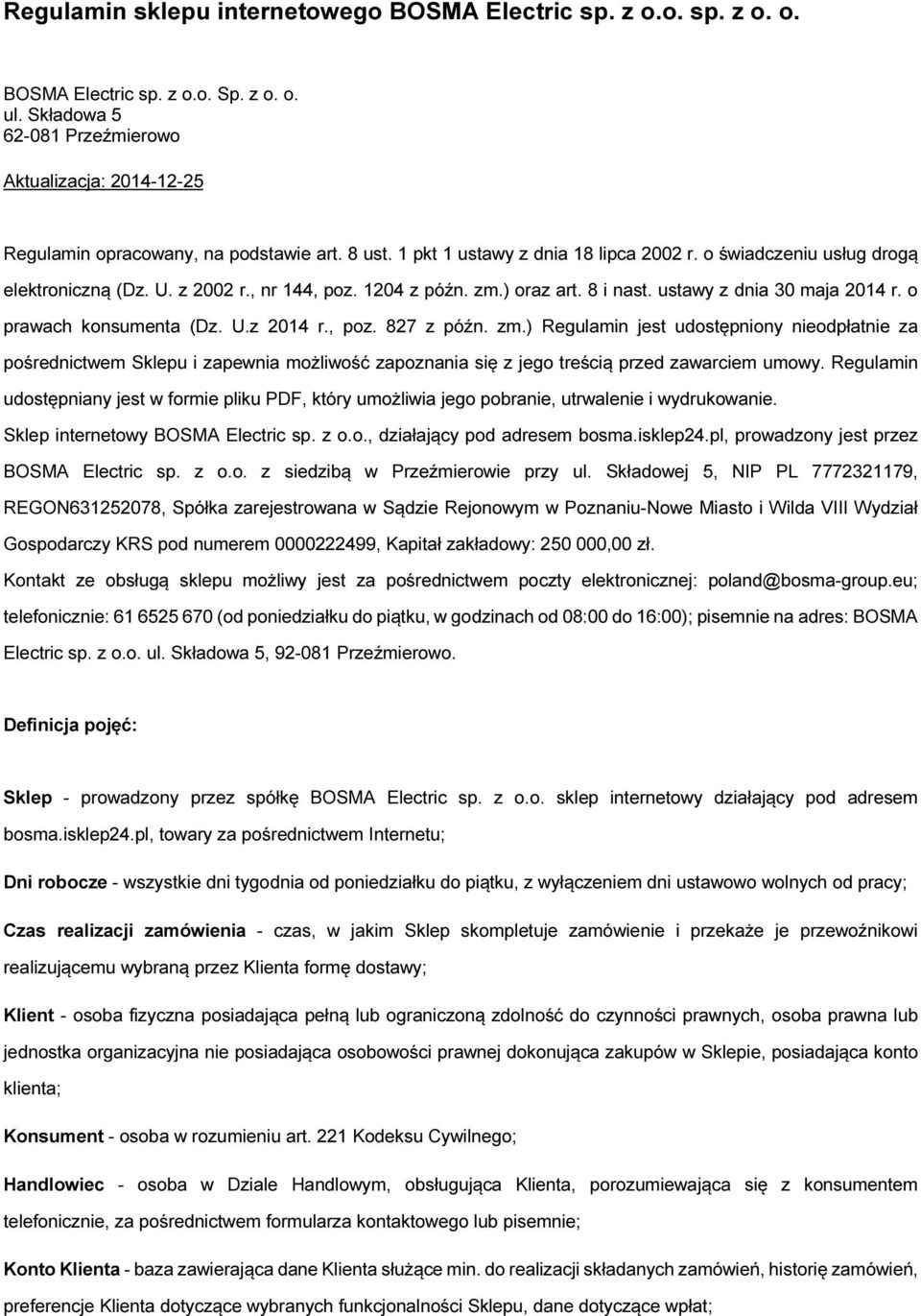 o prawach konsumenta (Dz. U.z 2014 r., poz. 827 z późn. zm.) Regulamin jest udostępniony nieodpłatnie za pośrednictwem Sklepu i zapewnia możliwość zapoznania się z jego treścią przed zawarciem umowy.