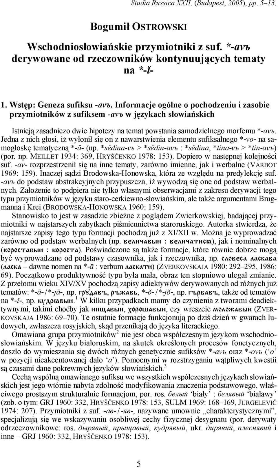 Informacje ogólne o pochodzeniu i zasobie przymiotników z sufiksem -avъ w językach słowiańskich Istnieją zasadniczo dwie hipotezy na temat powstania samodzielnego morfemu *-avъ.