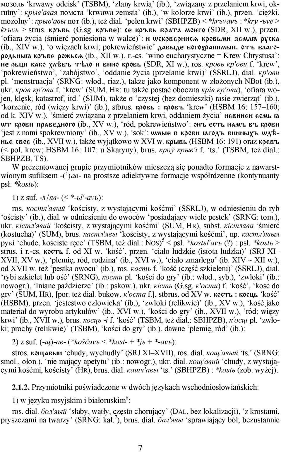 ofiara życia (śmierć poniesiona w walce) : и wскрвернис# кровьми земл" руска (ib., XIV w.), o więzach krwi; pokrewieństwie давыде богохранимыи. отъ благородьны" кръве рожьс# (ib., XII w.), r.-cs.