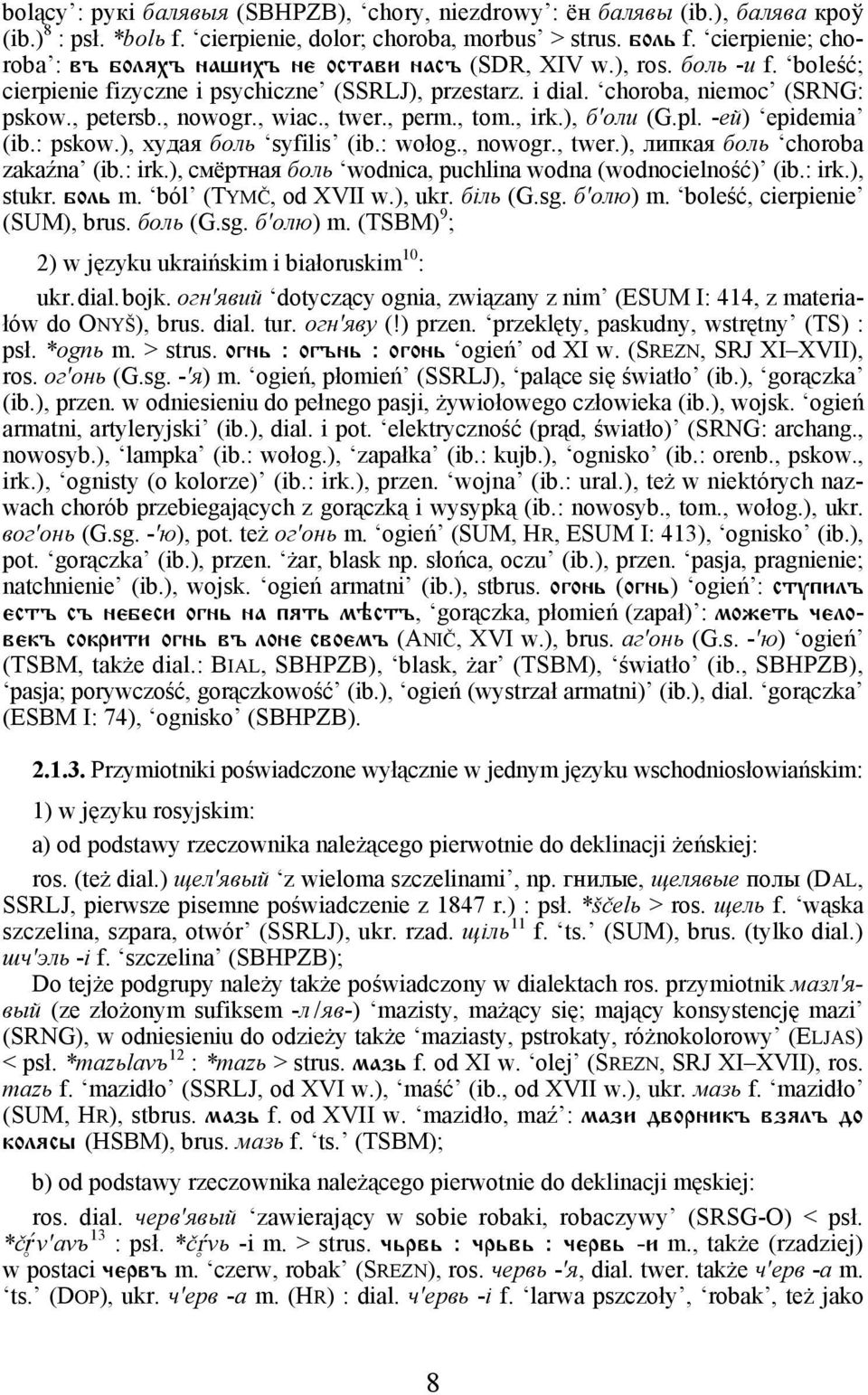 , nowogr., wiac., twer., perm., tom., irk.), б'оли (G.pl. -eй) epidemia (ib.: pskow.), худая боль syfilis (ib.: wołog., nowogr., twer.), липкая боль choroba zakaźna (ib.: irk.