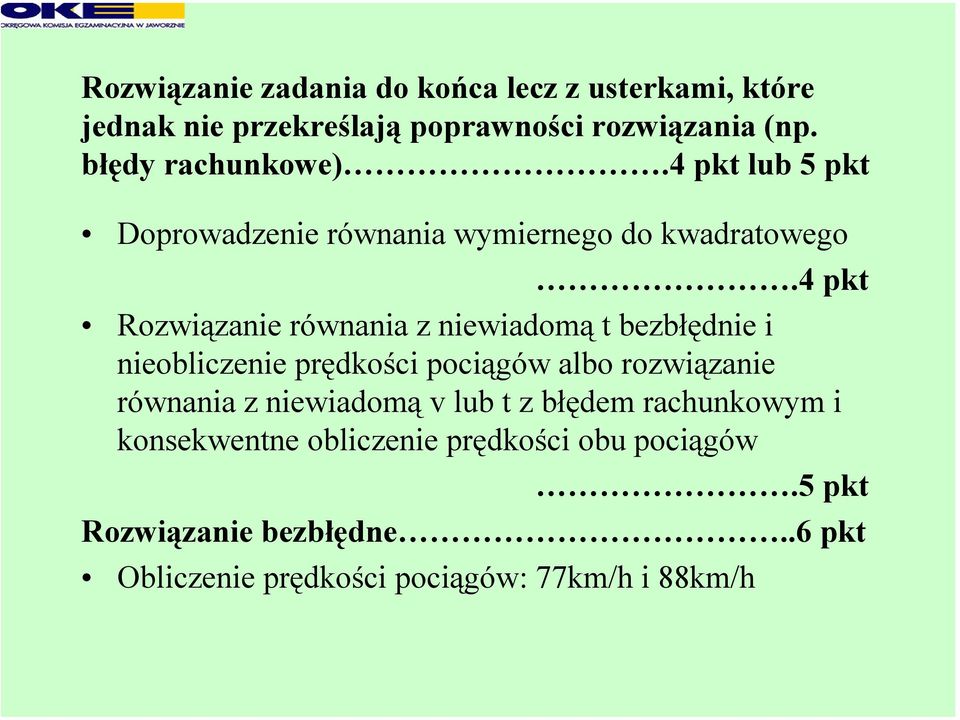 4 pkt Rozwiązanie równania z niewiadomą t bezbłędnie i nieobliczenie prędkości pociągów albo rozwiązanie równania z