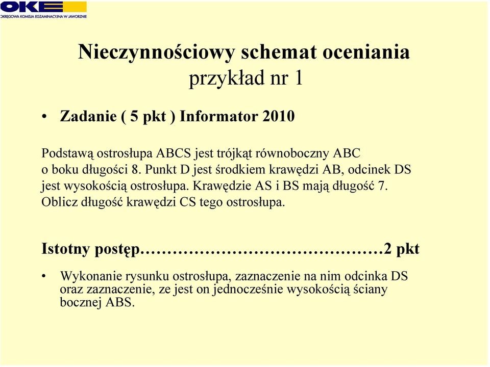 Punkt D jest środkiem krawędzi AB, odcinek DS jest wysokością ostrosłupa. Krawędzie AS i BS mają długość 7.