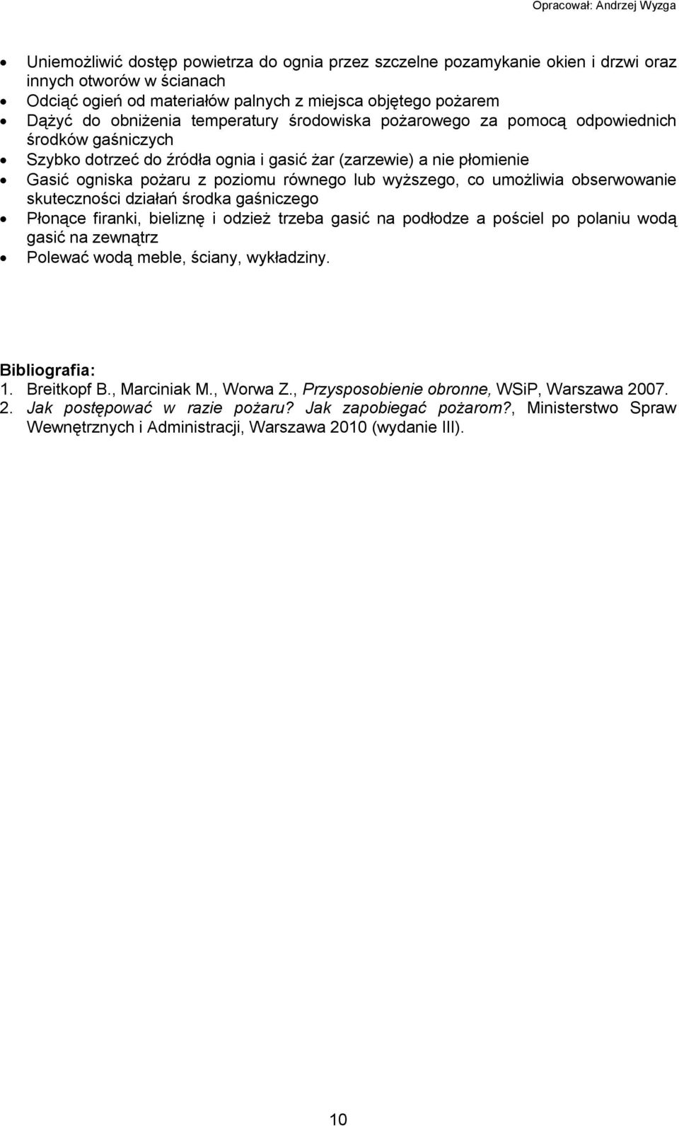 co umożliwia obserwowanie skuteczności działań środka gaśniczego Płonące firanki, bieliznę i odzież trzeba gasić na podłodze a pościel po polaniu wodą gasić na zewnątrz Polewać wodą meble, ściany,