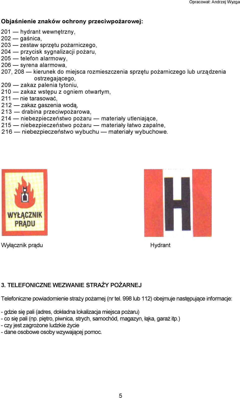 213 drabina przeciwpożarowa, 214 niebezpieczeństwo pożaru materiały utleniające, 215 niebezpieczeństwo pożaru materiały łatwo zapalne, 216 niebezpieczeństwo wybuchu materiały wybuchowe.