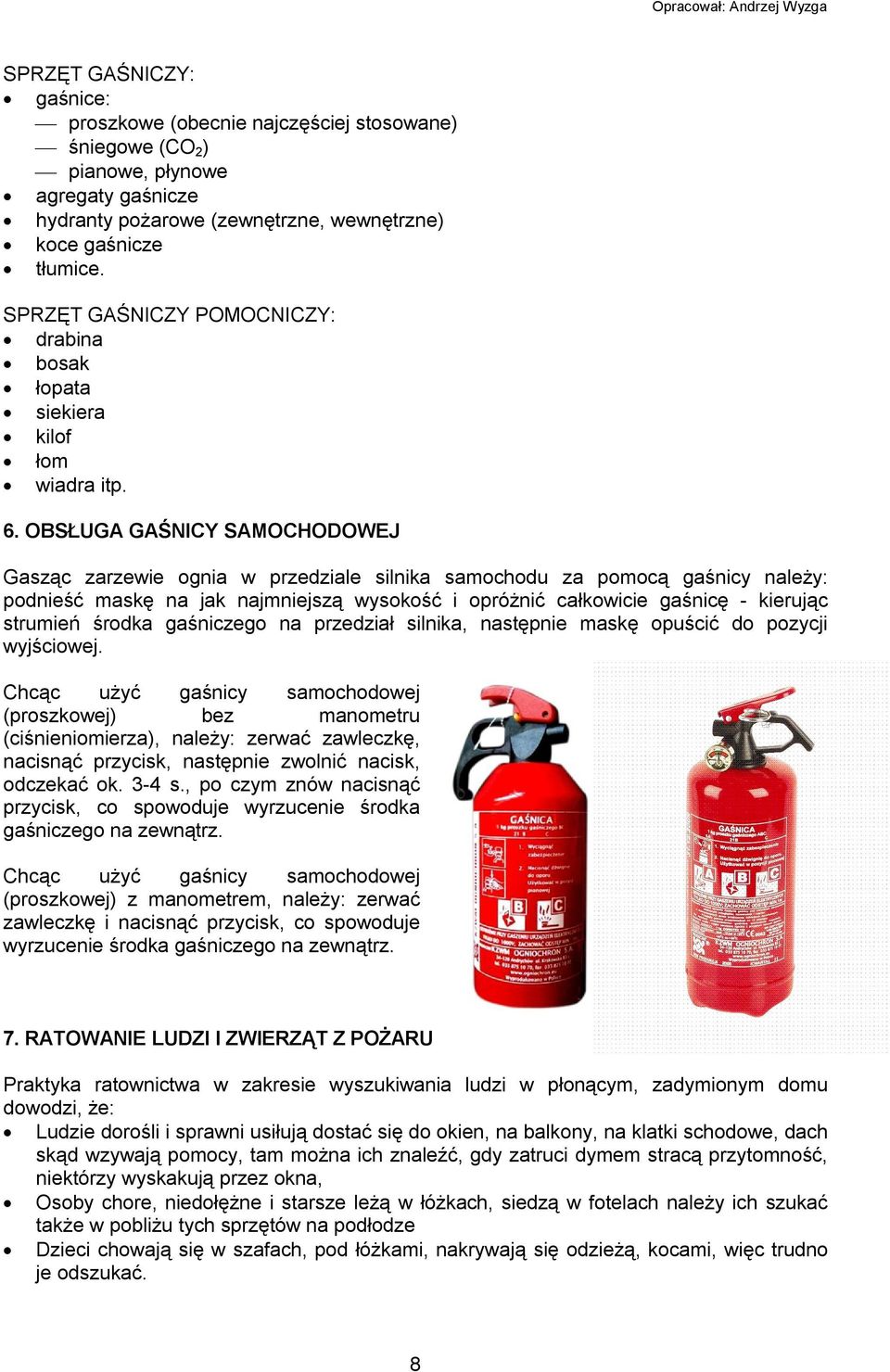 OBSŁUGA GAŚNICY SAMOCHODOWEJ Gasząc zarzewie ognia w przedziale silnika samochodu za pomocą gaśnicy należy: podnieść maskę na jak najmniejszą wysokość i opróżnić całkowicie gaśnicę - kierując