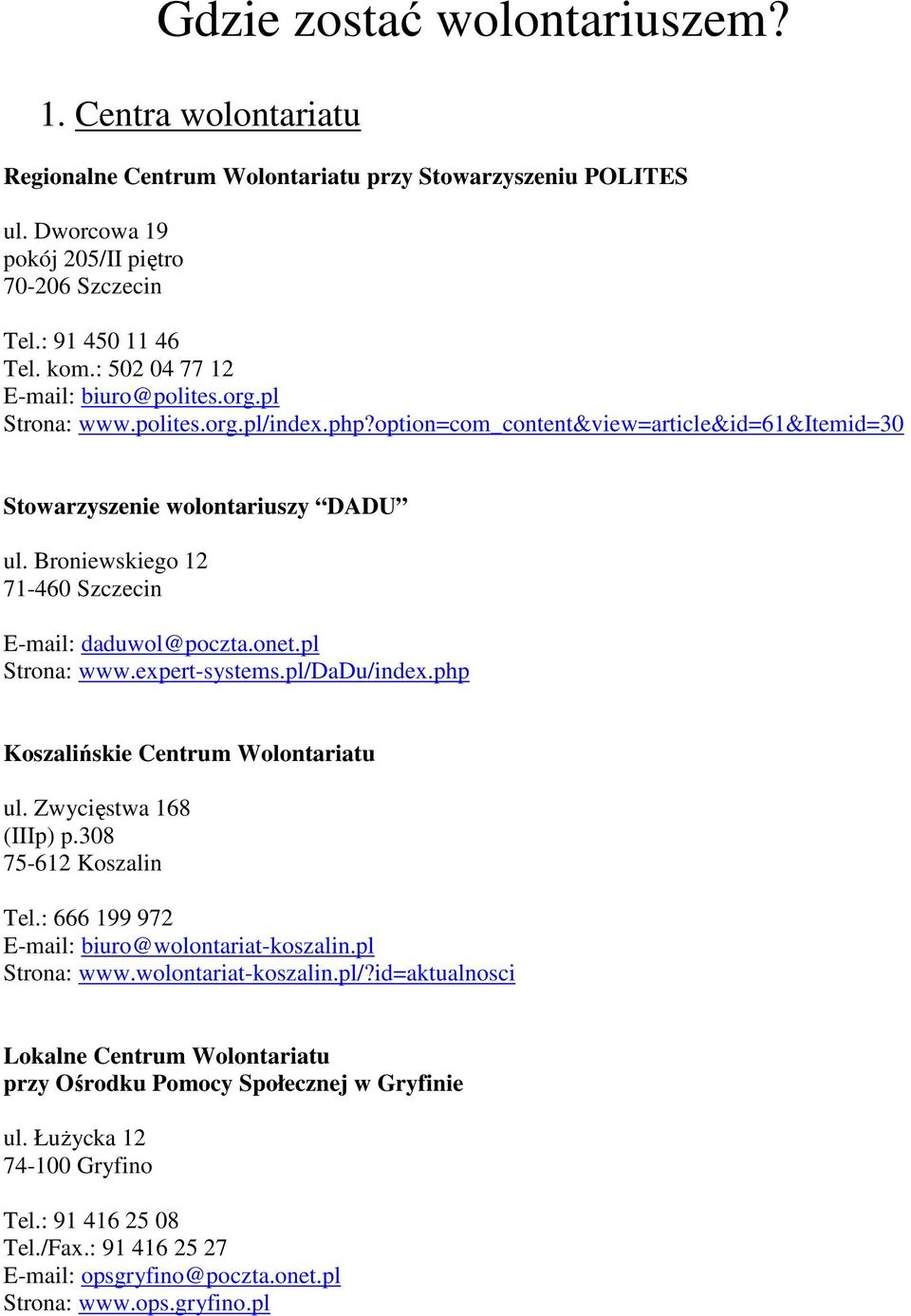 Broniewskiego 12 71-460 Szczecin E-mail: daduwol@poczta.onet.pl Strona: www.expert-systems.pl/dadu/index.php Koszalińskie Centrum Wolontariatu ul. Zwycięstwa 168 (IIIp) p.308 75-612 Koszalin Tel.