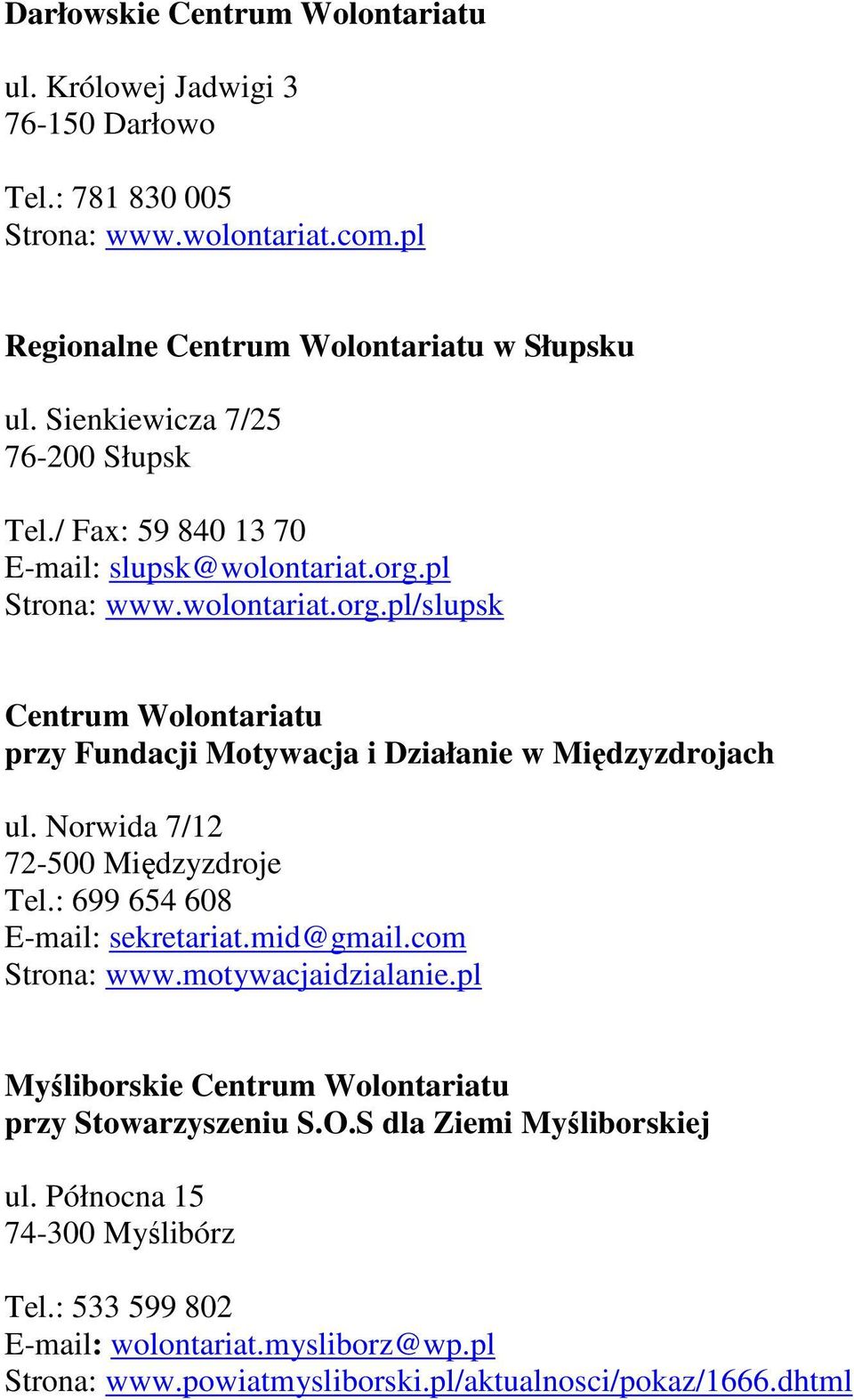 Norwida 7/12 72-500 Międzyzdroje Tel.: 699 654 608 E-mail: sekretariat.mid@gmail.com Strona: www.motywacjaidzialanie.pl Myśliborskie Centrum Wolontariatu przy Stowarzyszeniu S.O.