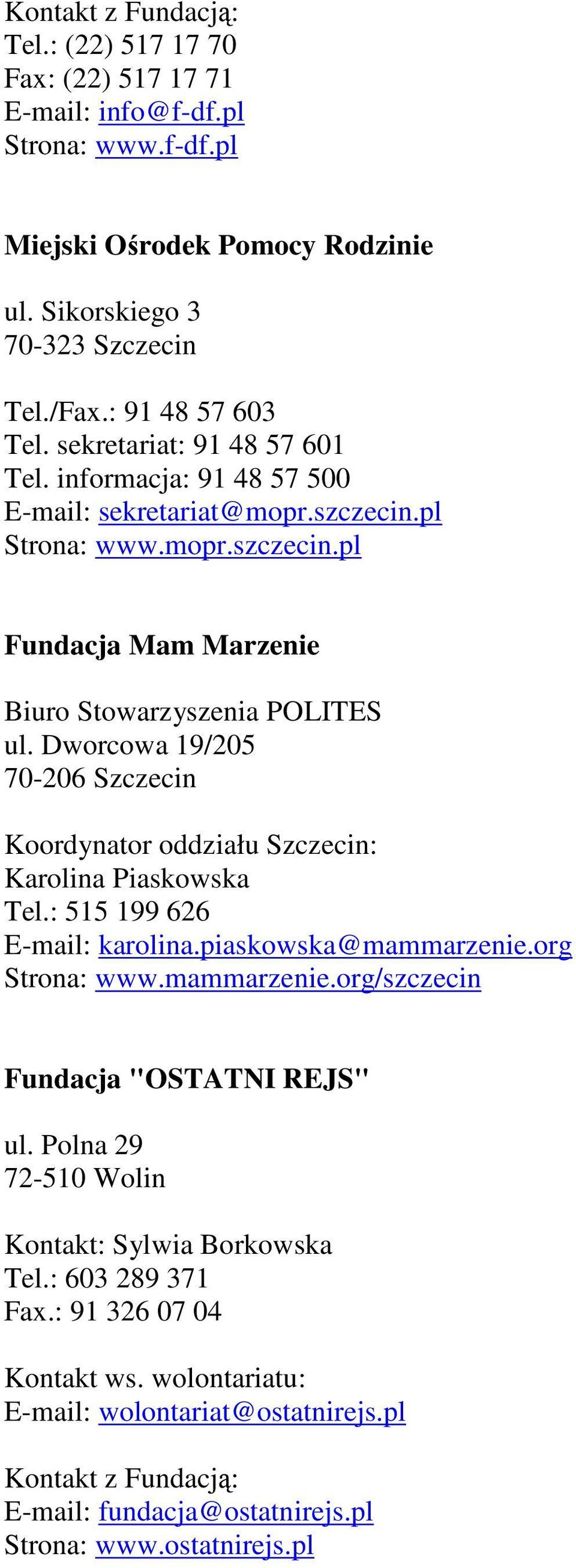 Dworcowa 19/205 70-206 Szczecin Koordynator oddziału Szczecin: Karolina Piaskowska Tel.: 515 199 626 E-mail: karolina.piaskowska@mammarzenie.org Strona: www.mammarzenie.org/szczecin Fundacja "OSTATNI REJS" ul.