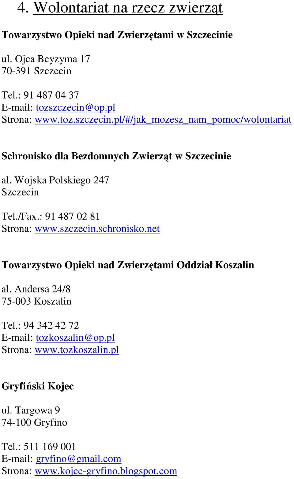 : 91 487 02 81 Strona: www.szczecin.schronisko.net Towarzystwo Opieki nad Zwierzętami Oddział Koszalin al. Andersa 24/8 75-003 Koszalin Tel.