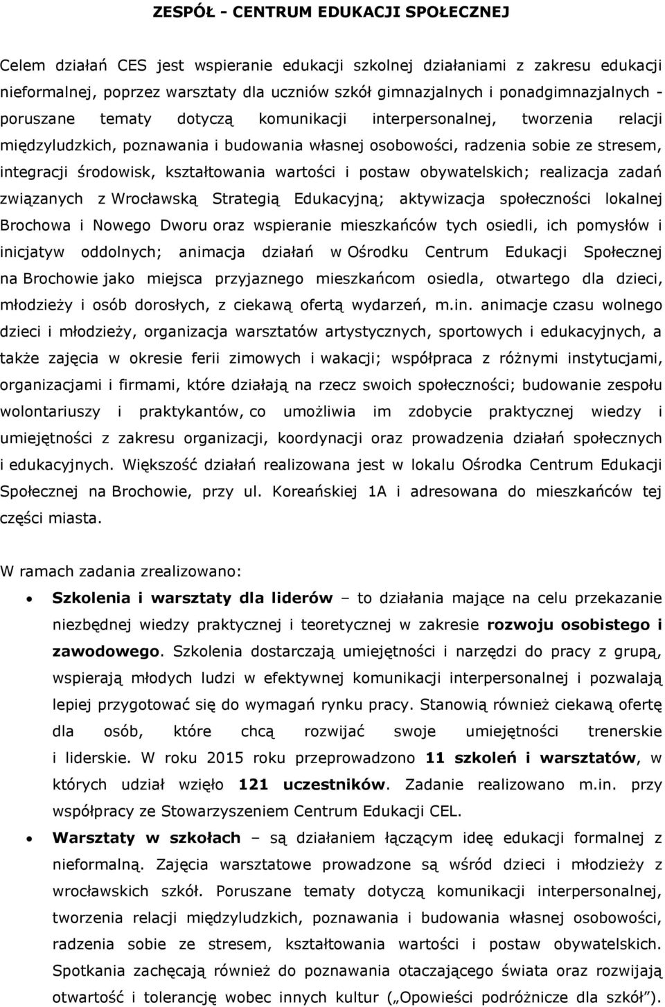 środowisk, kształtowania wartości i postaw obywatelskich; realizacja zadań związanych z Wrocławską Strategią Edukacyjną; aktywizacja społeczności lokalnej Brochowa i Nowego Dworu oraz wspieranie