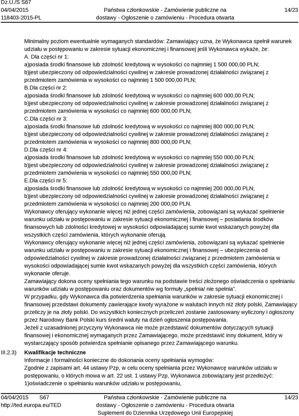 Dla części nr 1: a)posiada środki finansowe lub zdolność kredytową w wysokości co najmniej 1 500 000,00 PLN; b)jest ubezpieczony od odpowiedzialności cywilnej w zakresie prowadzonej działalności