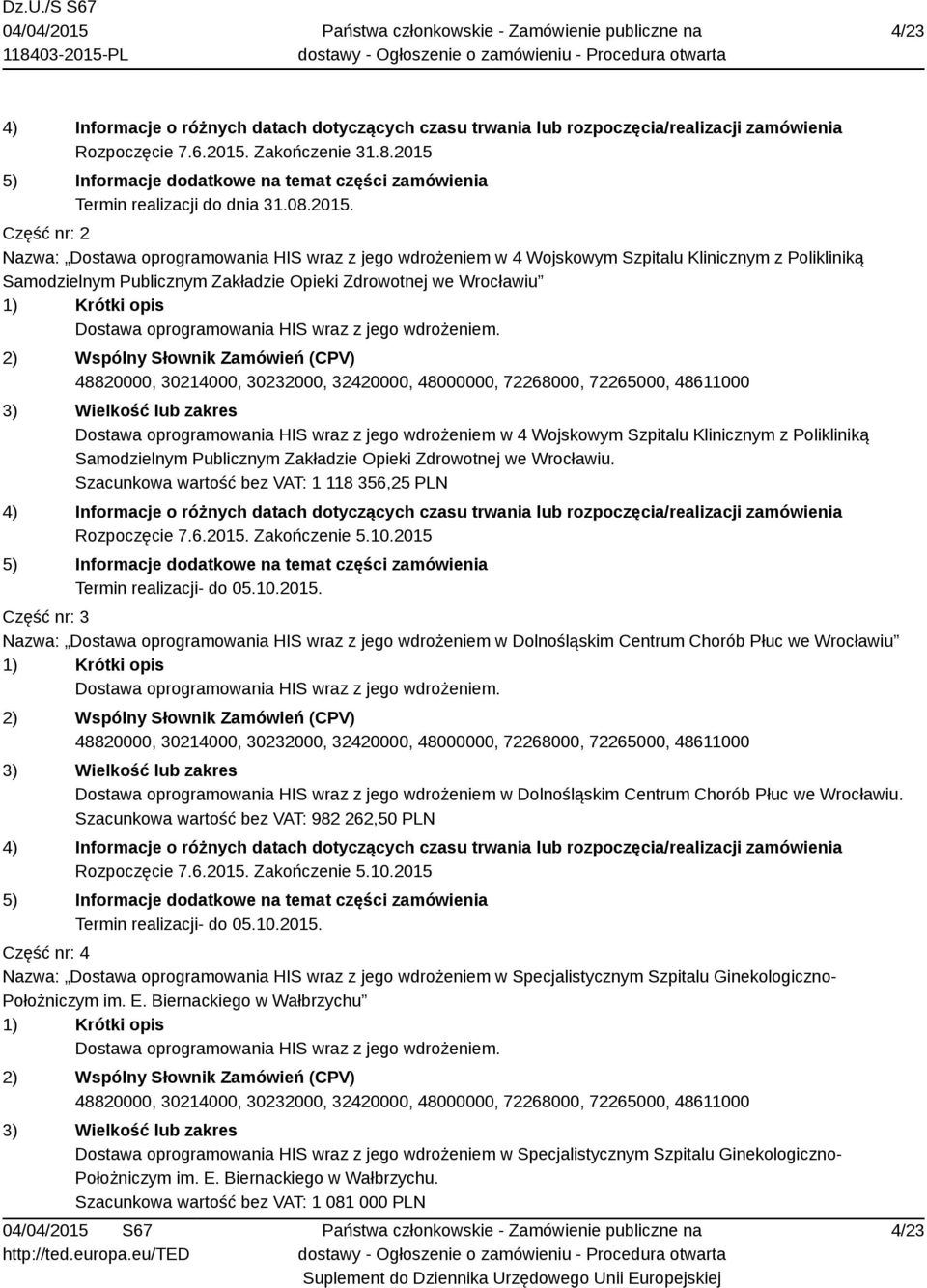 Polikliniką Samodzielnym Publicznym Zakładzie Opieki Zdrowotnej we Wrocławiu 1) Krótki opis Dostawa oprogramowania HIS wraz z jego wdrożeniem.