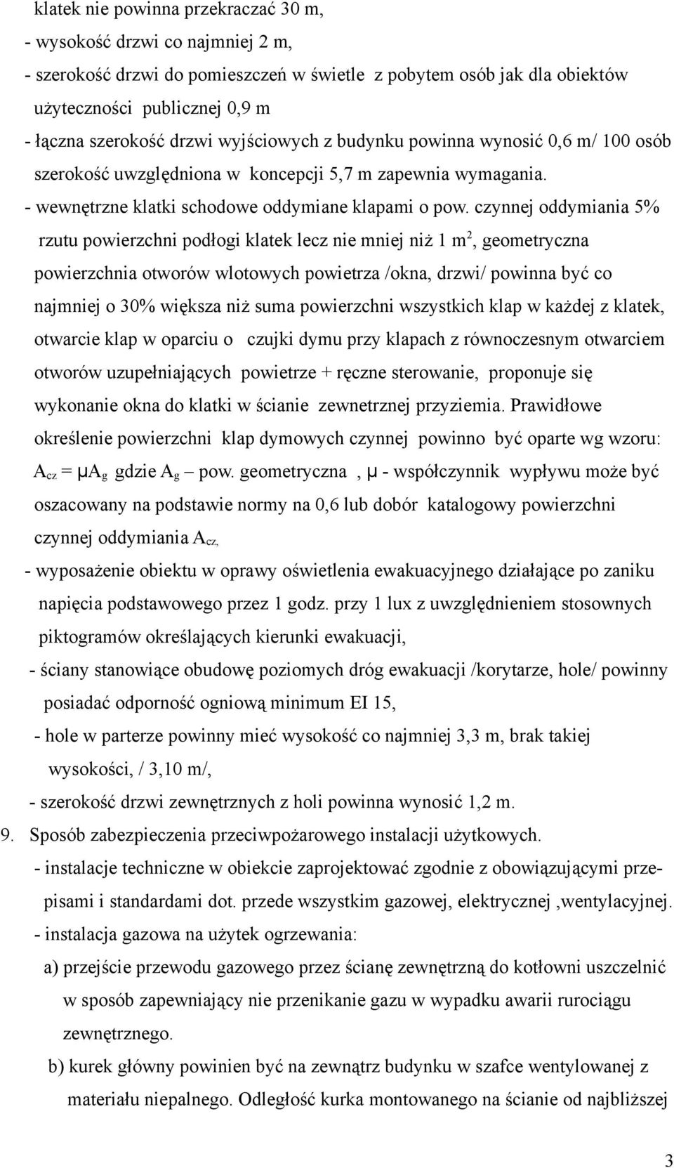 czynnej oddymiania 5% rzutu powierzchni podłogi klatek lecz nie mniej niż 1 m 2, geometryczna powierzchnia otworów wlotowych powietrza /okna, drzwi/ powinna być co najmniej o 30% większa niż suma