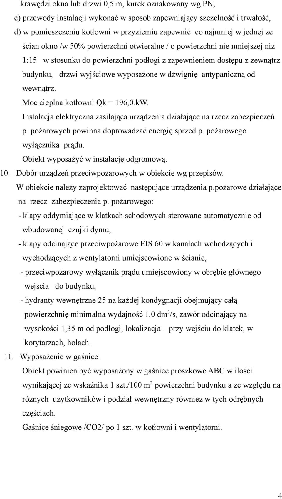 dżwignię antypaniczną od wewnątrz. Moc cieplna kotłowni Qk = 196,0.kW. Instalacja elektryczna zasilająca urządzenia działające na rzecz zabezpieczeń p. pożarowych powinna doprowadzać energię sprzed p.