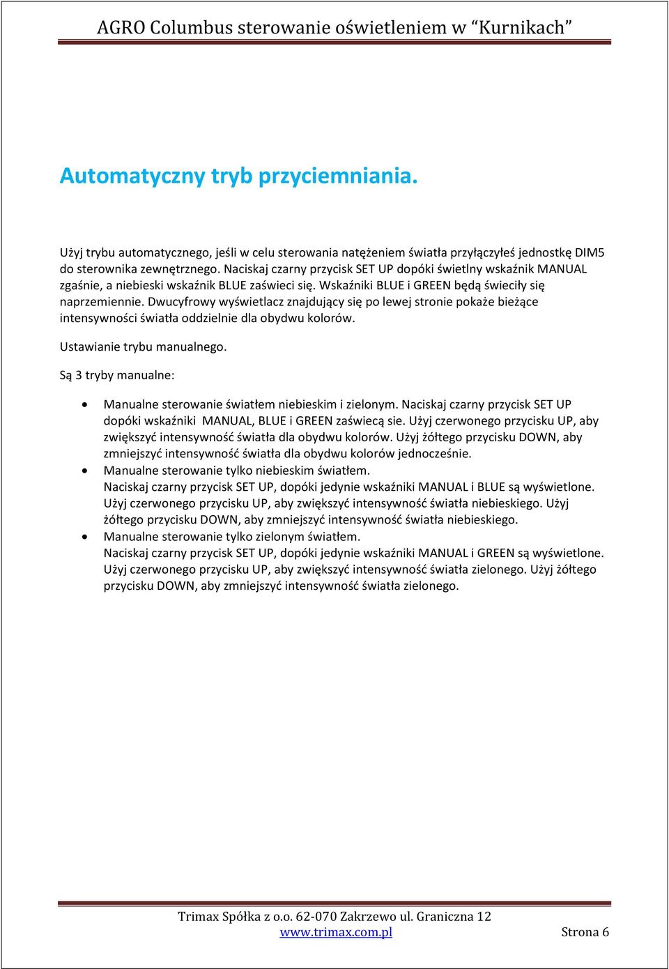 Dwucyfrowy wyświetlacz znajdujący się po lewej stronie pokaże bieżące intensywności światła oddzielnie dla obydwu kolorów. Ustawianie trybu manualnego.