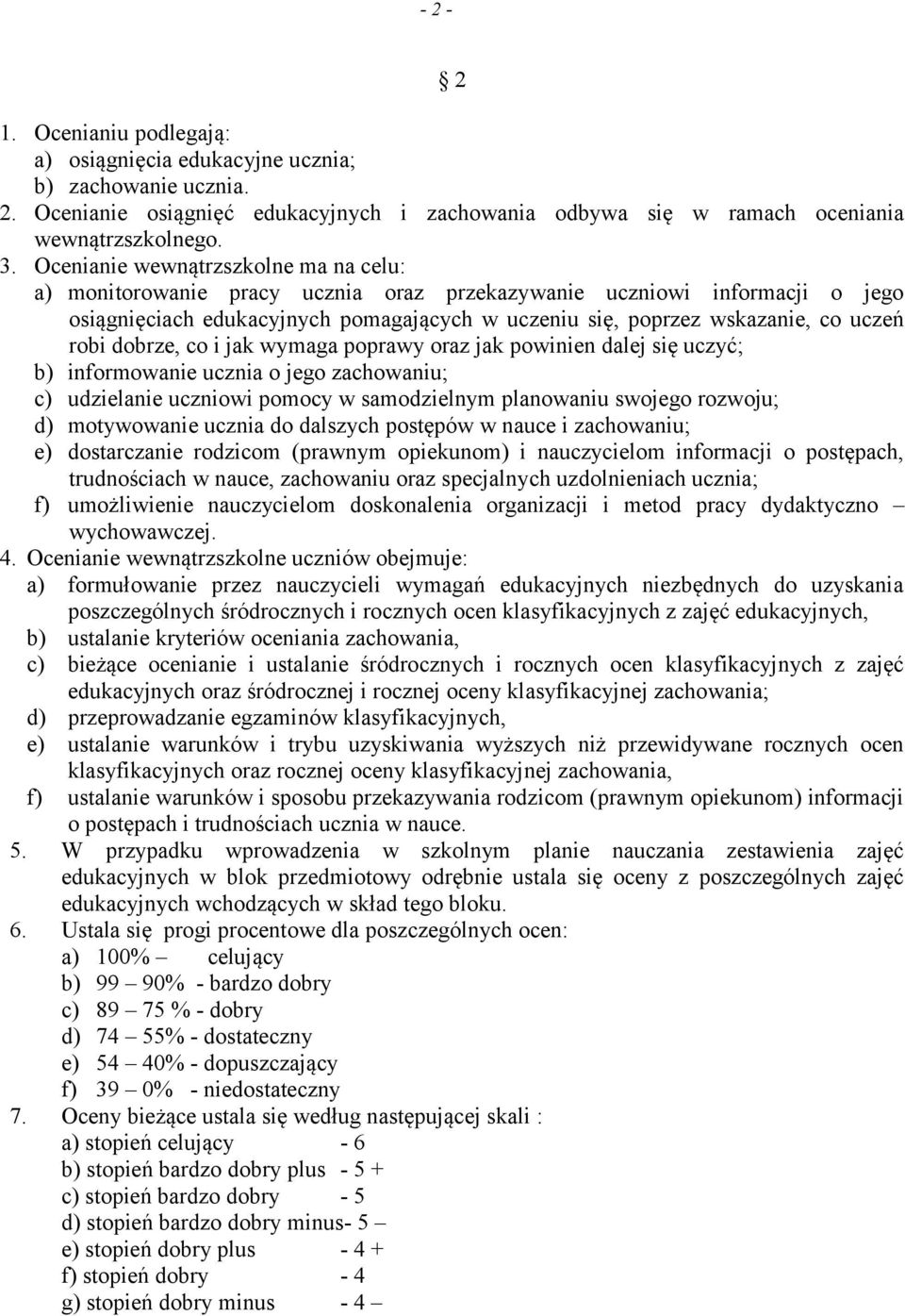 robi dobrze, co i jak wymaga poprawy oraz jak powinien dalej się uczyć; b) informowanie ucznia o jego zachowaniu; c) udzielanie uczniowi pomocy w samodzielnym planowaniu swojego rozwoju; d)