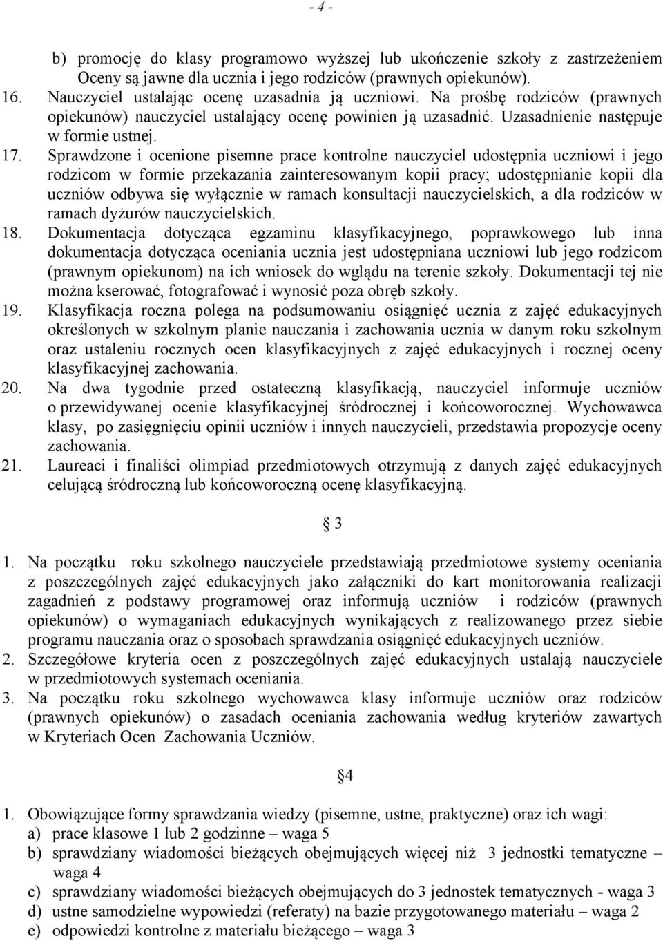 Sprawdzone i ocenione pisemne prace kontrolne nauczyciel udostępnia uczniowi i jego rodzicom w formie przekazania zainteresowanym kopii pracy; udostępnianie kopii dla uczniów odbywa się wyłącznie w