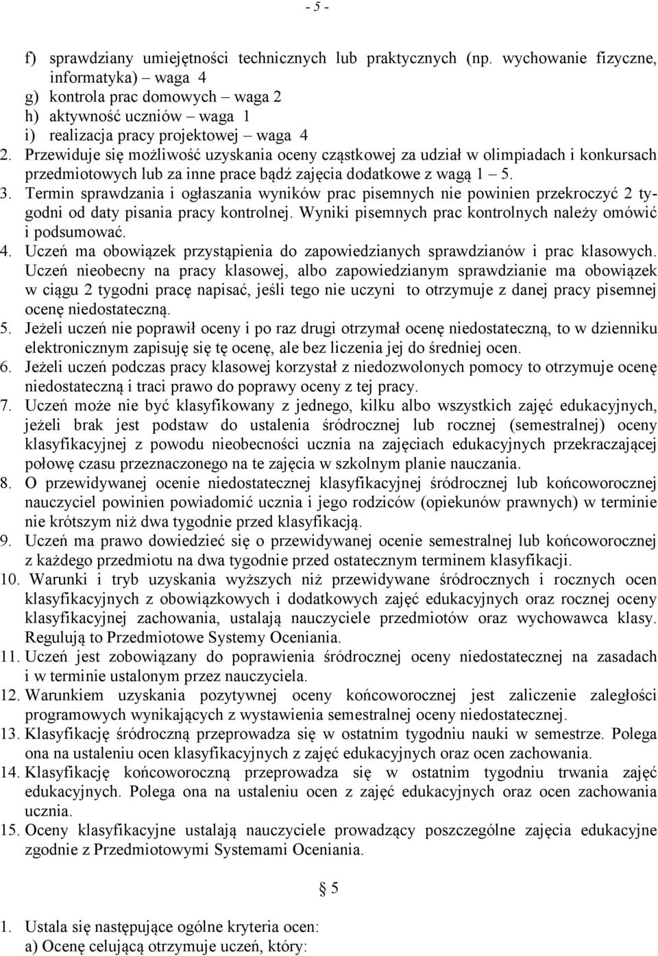 Przewiduje się możliwość uzyskania oceny cząstkowej za udział w olimpiadach i konkursach przedmiotowych lub za inne prace bądź zajęcia dodatkowe z wagą 1 5. 3.