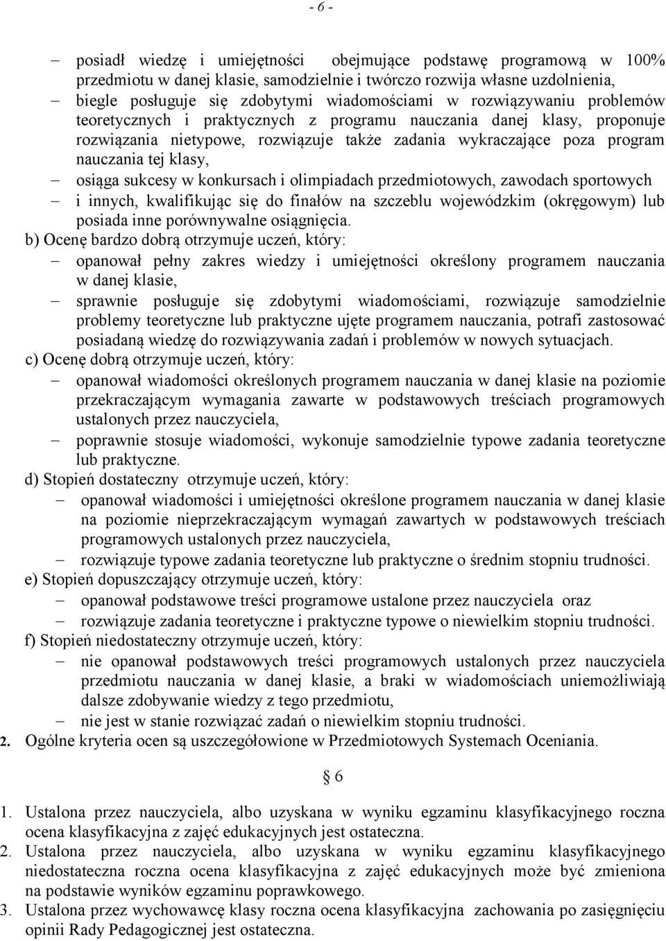 sukcesy w konkursach i olimpiadach przedmiotowych, zawodach sportowych i innych, kwalifikując się do finałów na szczeblu wojewódzkim (okręgowym) lub posiada inne porównywalne osiągnięcia.