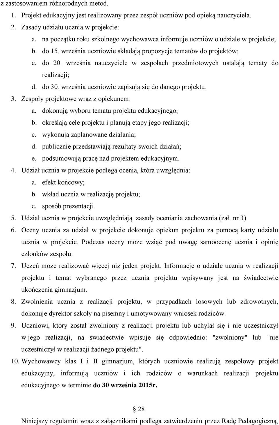 września nauczyciele w zespołach przedmiotowych ustalają tematy do realizacji; d. do 30. września uczniowie zapisują się do danego projektu. 3. Zespoły projektowe wraz z opiekunem: a.