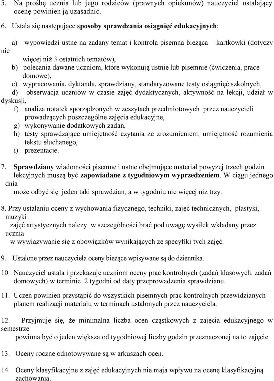 dawane uczniom, które wykonują ustnie lub pisemnie (ćwiczenia, prace domowe), c) wypracowania, dyktanda, sprawdziany, standaryzowane testy osiągnięć szkolnych, d) obserwacja uczniów w czasie zajęć