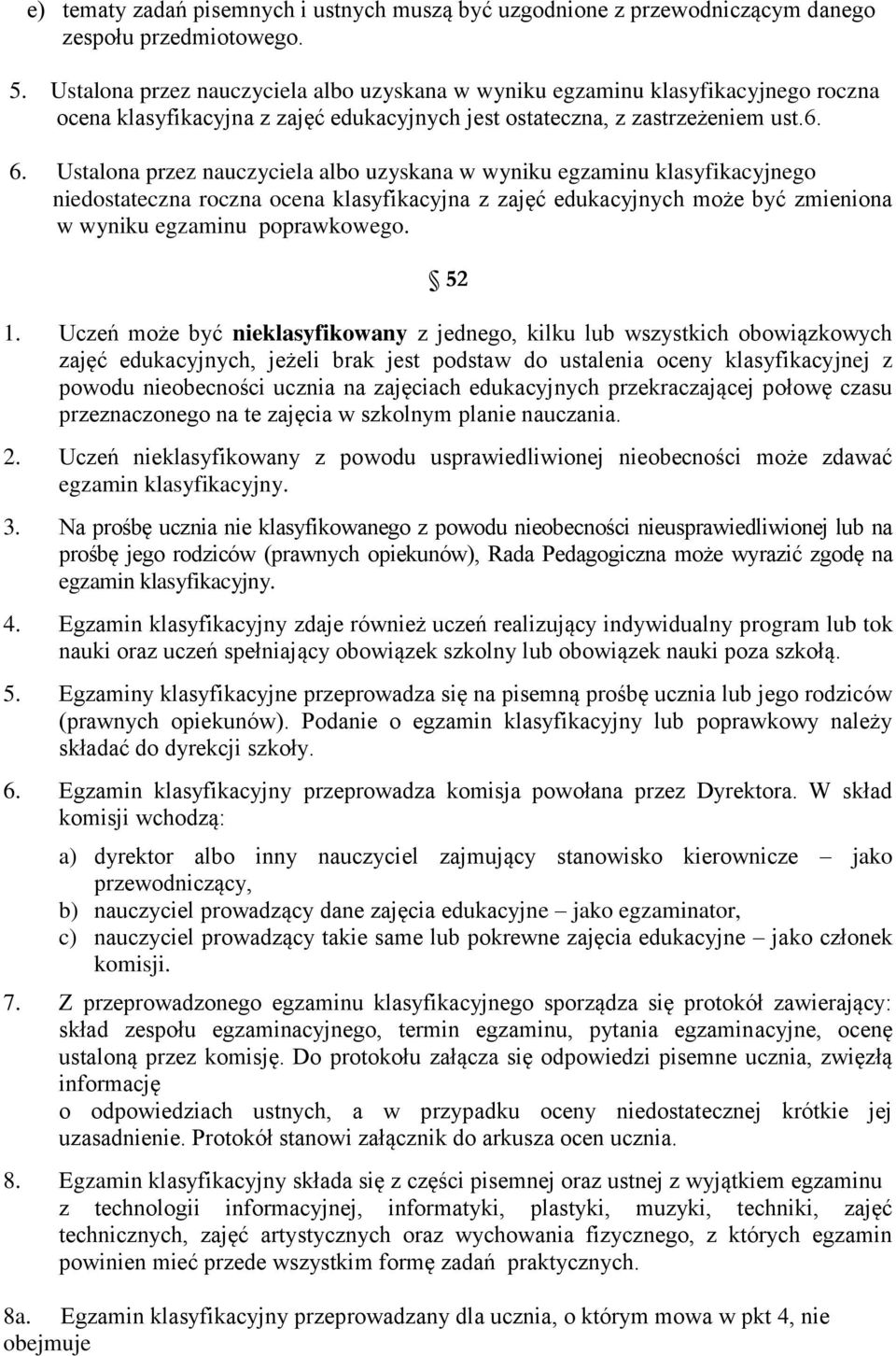 Ustalona przez nauczyciela albo uzyskana w wyniku egzaminu klasyfikacyjnego niedostateczna roczna ocena klasyfikacyjna z zajęć edukacyjnych może być zmieniona w wyniku egzaminu poprawkowego. 52 1.