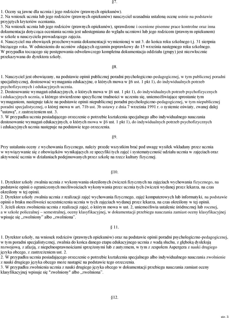 Na wniosek ucznia lub jego rodziców (prawnych opiekunów), sprawdzone i ocenione pisemne prace kontrolne oraz inna dokumentacja dotycząca oceniania ucznia jest udostępniana do wglądu uczniowi lub jego