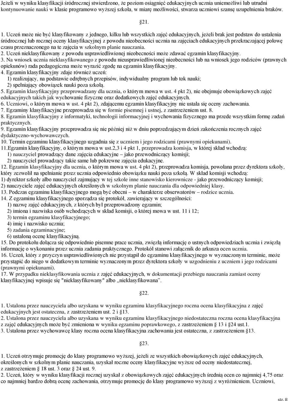 Uczeń może nie być klasyfikowany z jednego, kilku lub wszystkich zajęć edukacyjnych, jeżeli brak jest podstaw do ustalenia śródrocznej lub rocznej oceny klasyfikacyjnej z powodu nieobecności ucznia