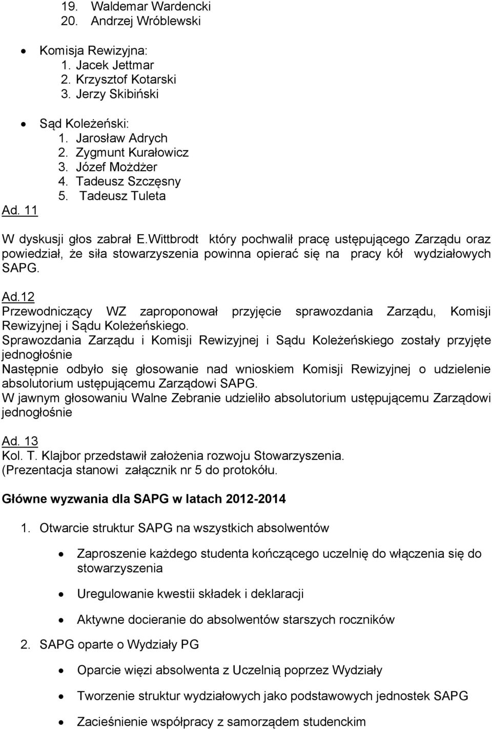 Wittbrodt który pochwalił pracę ustępującego Zarządu oraz powiedział, że siła stowarzyszenia powinna opierać się na pracy kół wydziałowych SAPG. Ad.