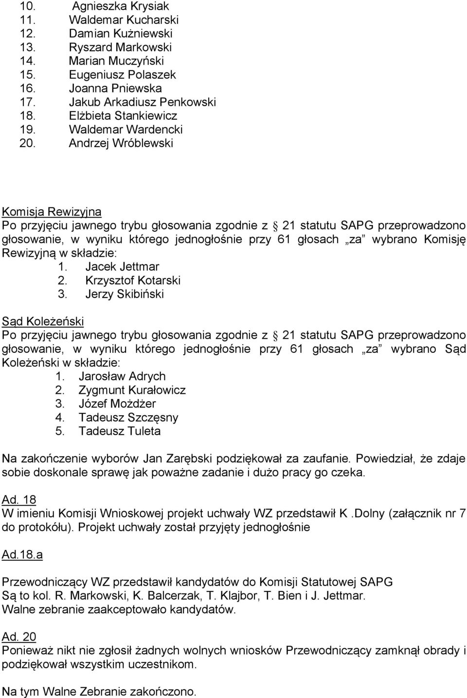 Andrzej Wróblewski Komisja Rewizyjna Po przyjęciu jawnego trybu głosowania zgodnie z 21 statutu SAPG przeprowadzono głosowanie, w wyniku którego jednogłośnie przy 61 głosach za wybrano Komisję
