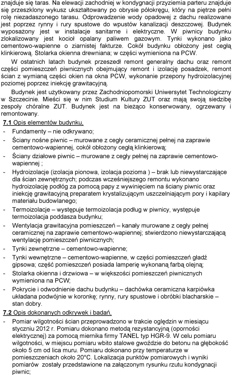 W piwnicy budynku zlokalizowany jest kocioł opalany paliwem gazowym. Tynki wykonano jako cementowo-wapienne o ziarnistej fakturze. Cokół budynku obłożony jest cegłą klinkierową.