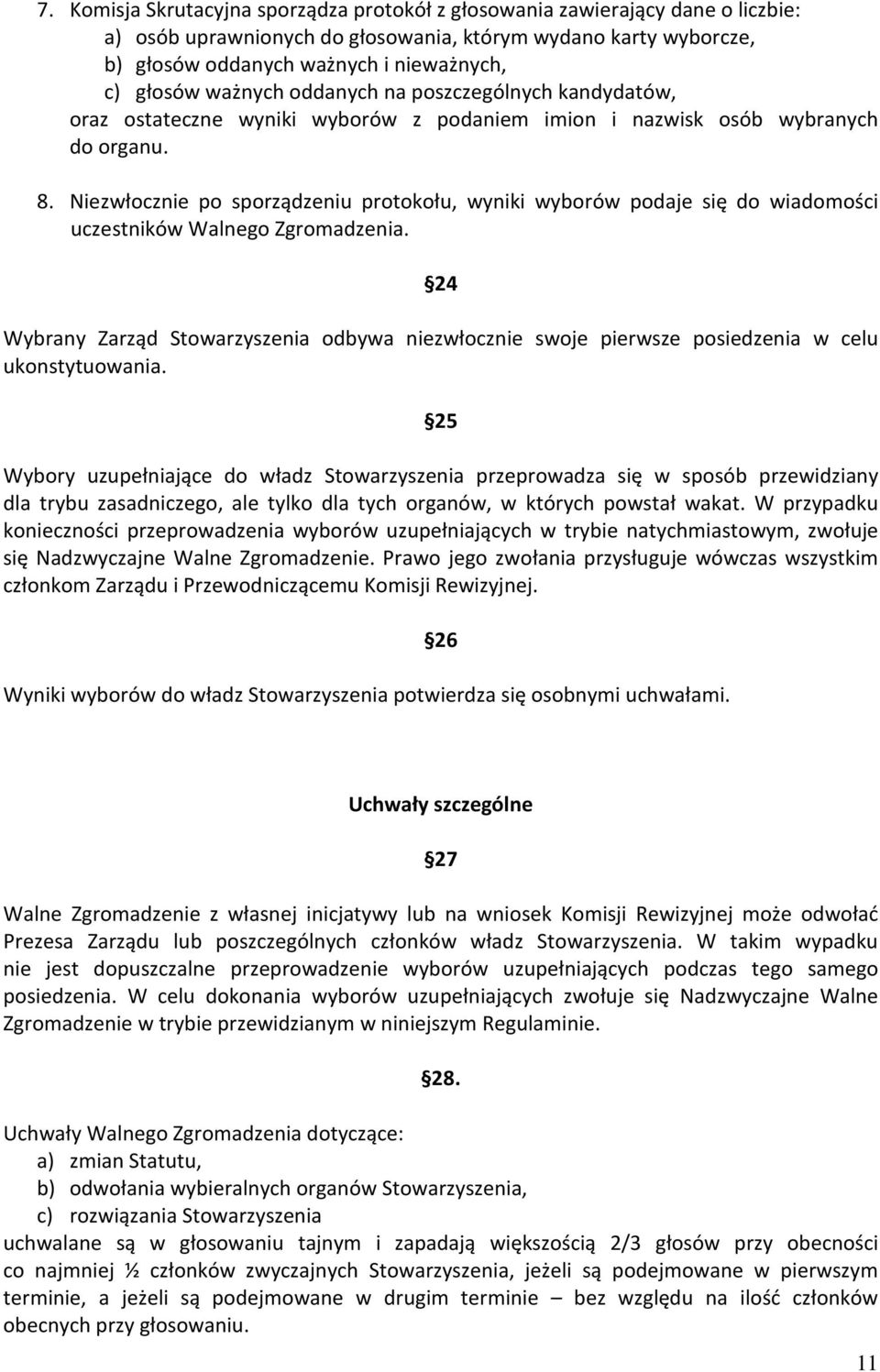 Niezwłocznie po sporządzeniu protokołu, wyniki wyborów podaje się do wiadomości uczestników Walnego Zgromadzenia.