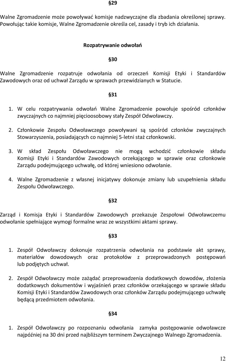 W celu rozpatrywania odwołań Walne Zgromadzenie powołuje spośród członków zwyczajnych co najmniej pięcioosobowy stały Zespół Odwoławczy. 2.