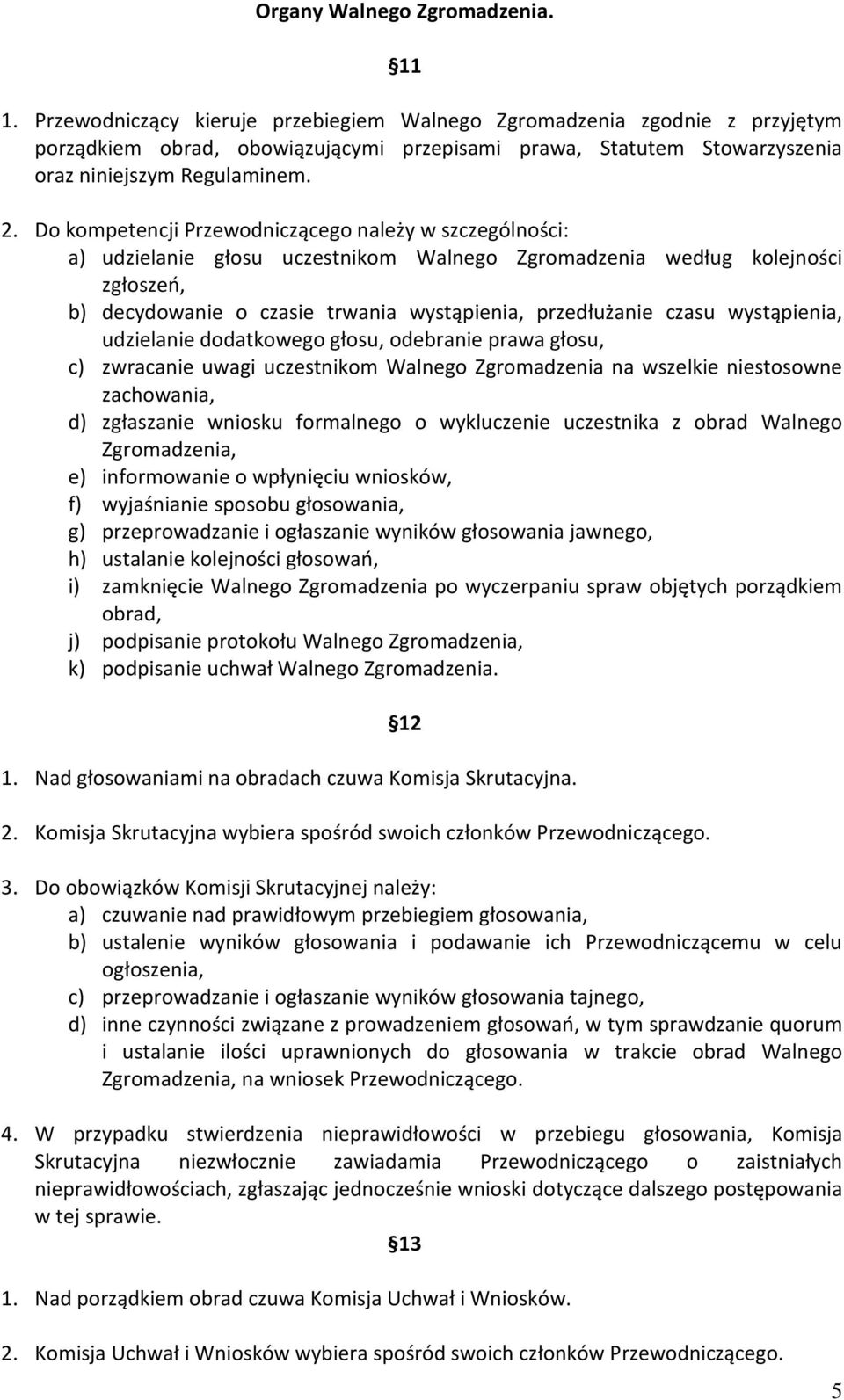 Do kompetencji Przewodniczącego należy w szczególności: a) udzielanie głosu uczestnikom Walnego Zgromadzenia według kolejności zgłoszeń, b) decydowanie o czasie trwania wystąpienia, przedłużanie