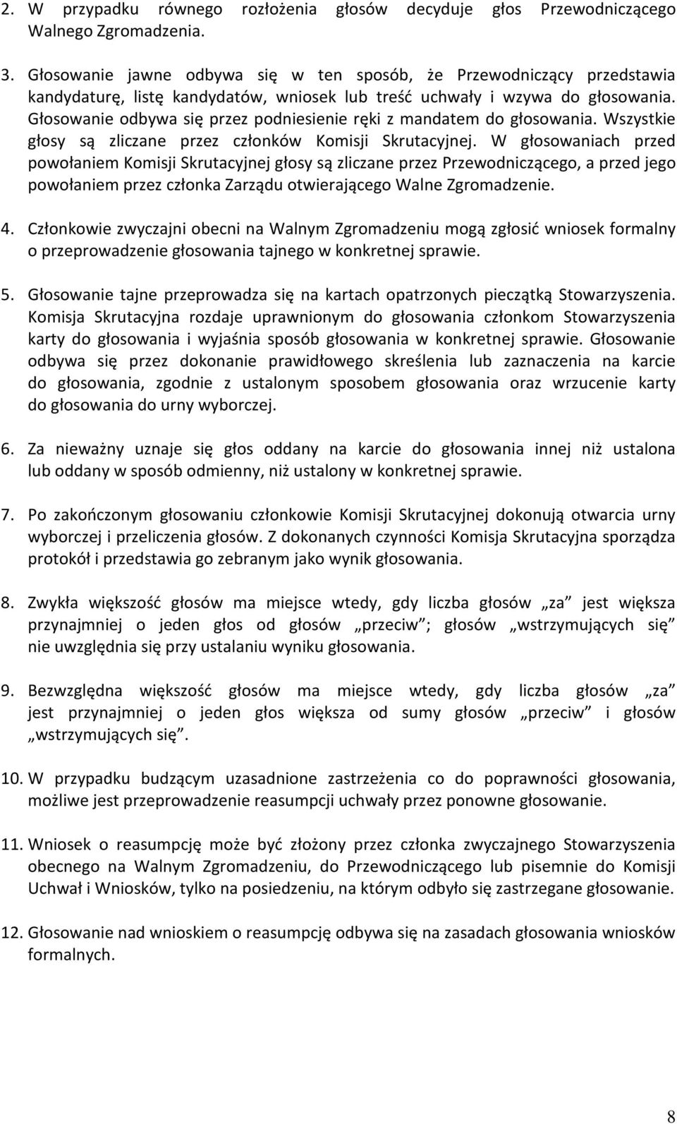 Głosowanie odbywa się przez podniesienie ręki z mandatem do głosowania. Wszystkie głosy są zliczane przez członków Komisji Skrutacyjnej.