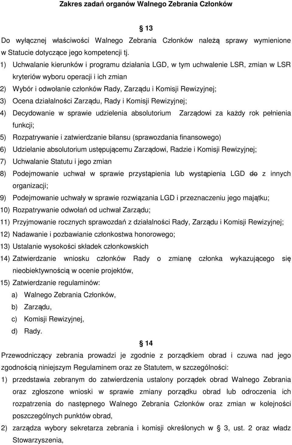 działalności Zarządu, Rady i Komisji Rewizyjnej; 4) Decydowanie w sprawie udzielenia absolutorium Zarządowi za każdy rok pełnienia funkcji; 5) Rozpatrywanie i zatwierdzanie bilansu (sprawozdania