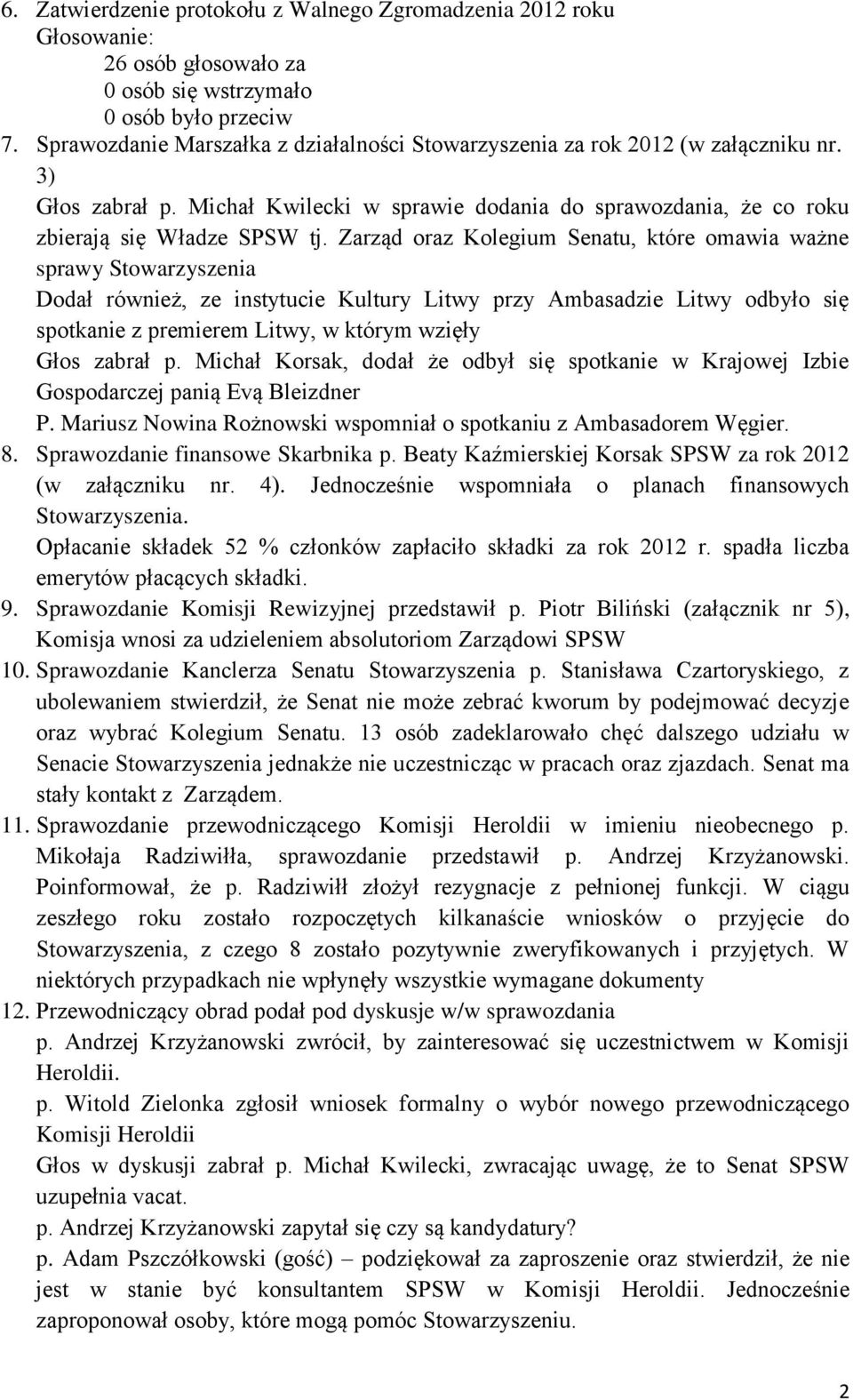 Zarząd oraz Kolegium Senatu, które omawia ważne sprawy Stowarzyszenia Dodał również, ze instytucie Kultury Litwy przy Ambasadzie Litwy odbyło się spotkanie z premierem Litwy, w którym wzięły Głos