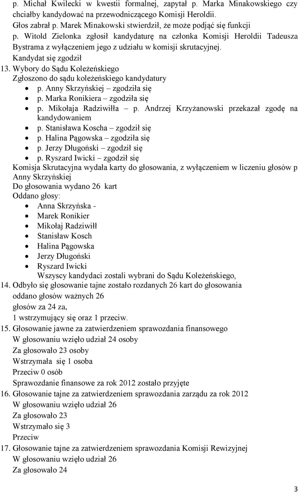 Kandydat się zgodził 13. Wybory do Sądu Koleżeńskiego Zgłoszono do sądu koleżeńskiego kandydatury p. Anny Skrzyńskiej zgodziła się p. Marka Ronikiera zgodziła się p. Mikołaja Radziwiłła p.