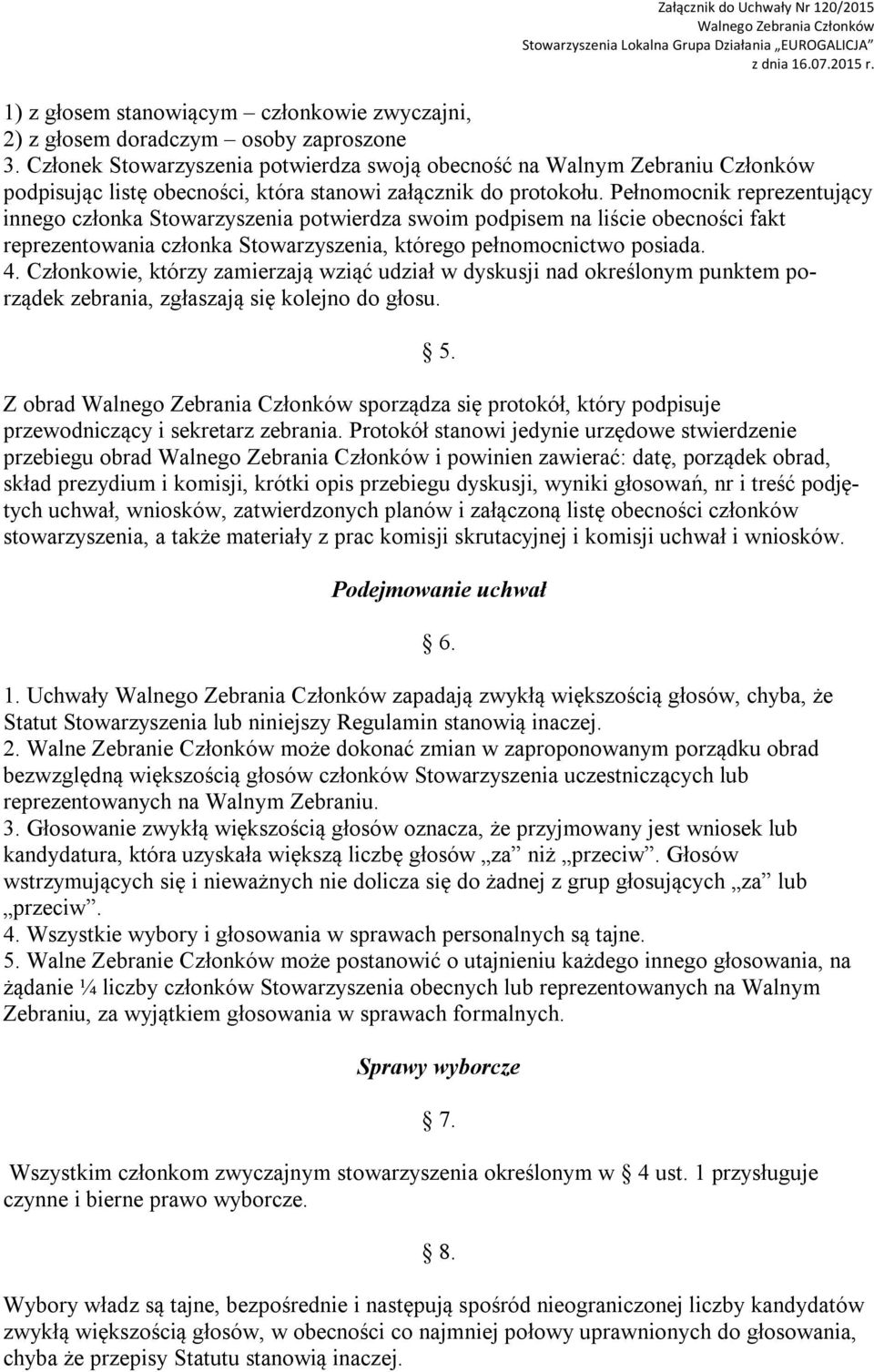 Pełnomocnik reprezentujący innego członka Stowarzyszenia potwierdza swoim podpisem na liście obecności fakt reprezentowania członka Stowarzyszenia, którego pełnomocnictwo posiada. 4.