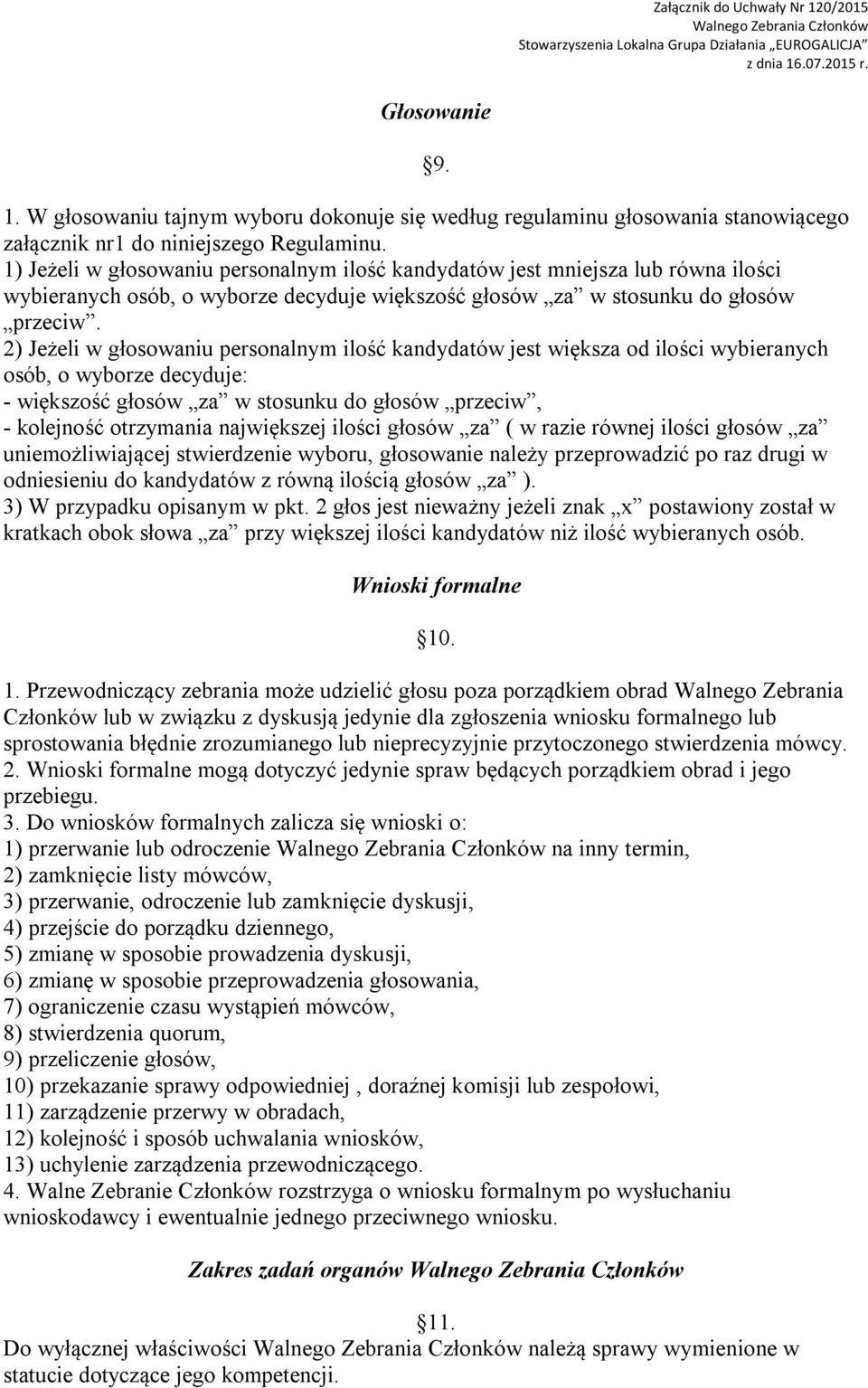 2) Jeżeli w głosowaniu personalnym ilość kandydatów jest większa od ilości wybieranych osób, o wyborze decyduje: - większość głosów za w stosunku do głosów przeciw, - kolejność otrzymania największej