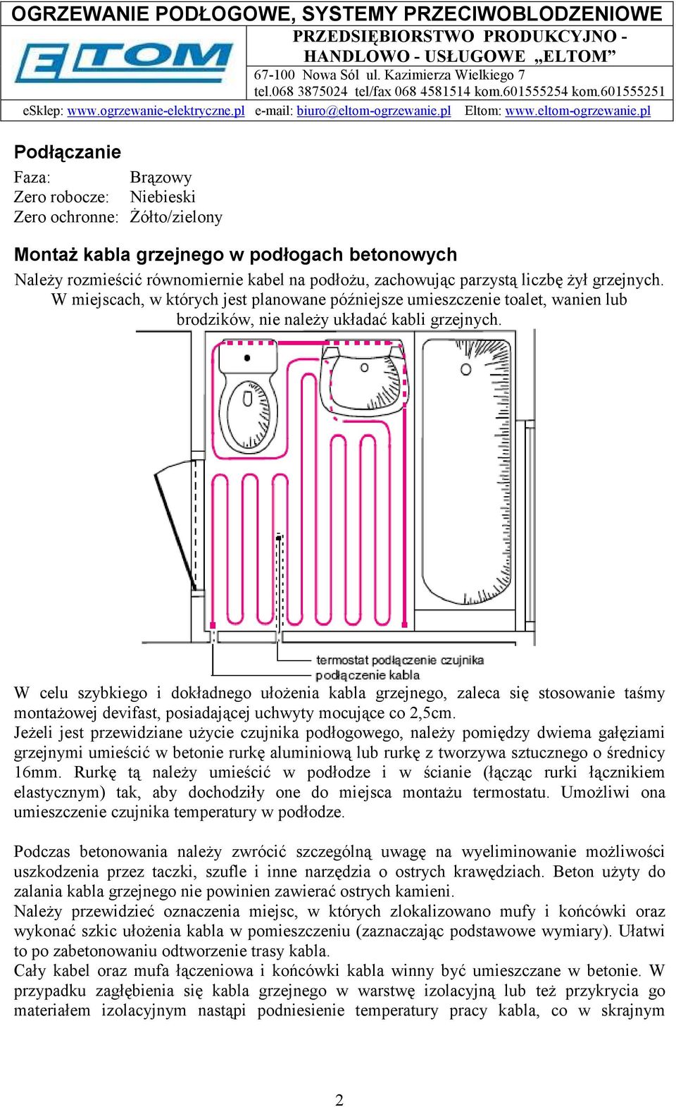 W celu szybkiego i dokładnego ułoŝenia kabla grzejnego, zaleca się stosowanie taśmy montaŝowej devifast, posiadającej uchwyty mocujące co,5cm.