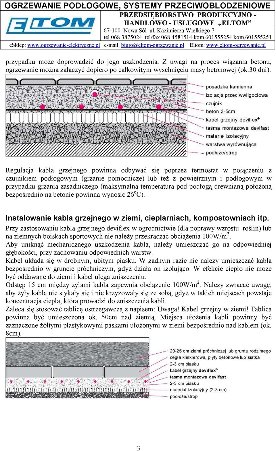 (maksymalna temperatura pod podłogą drewnianą połoŝoną bezpośrednio na betonie powinna wynosić 6 o C). Instalowanie kabla grzejnego w ziemi, cieplarniach, kompostowniach itp.