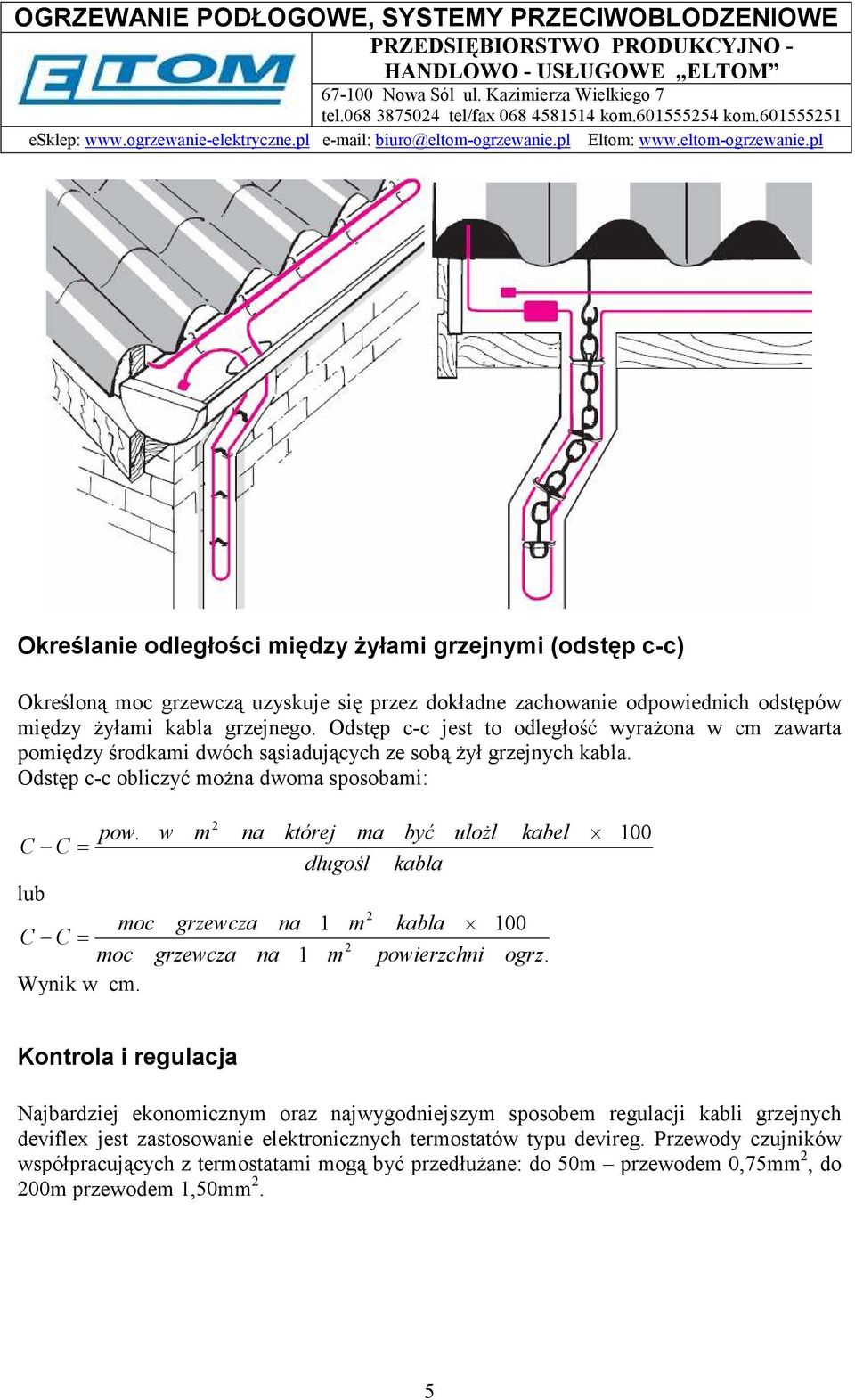 w m na której ma być uloŝl kabel C C = dlugośl kabla lub moc grzewcza na 1 m kabla 100 C C = moc grzewcza na 1 m powierzchni ogrz. Wynik w cm.