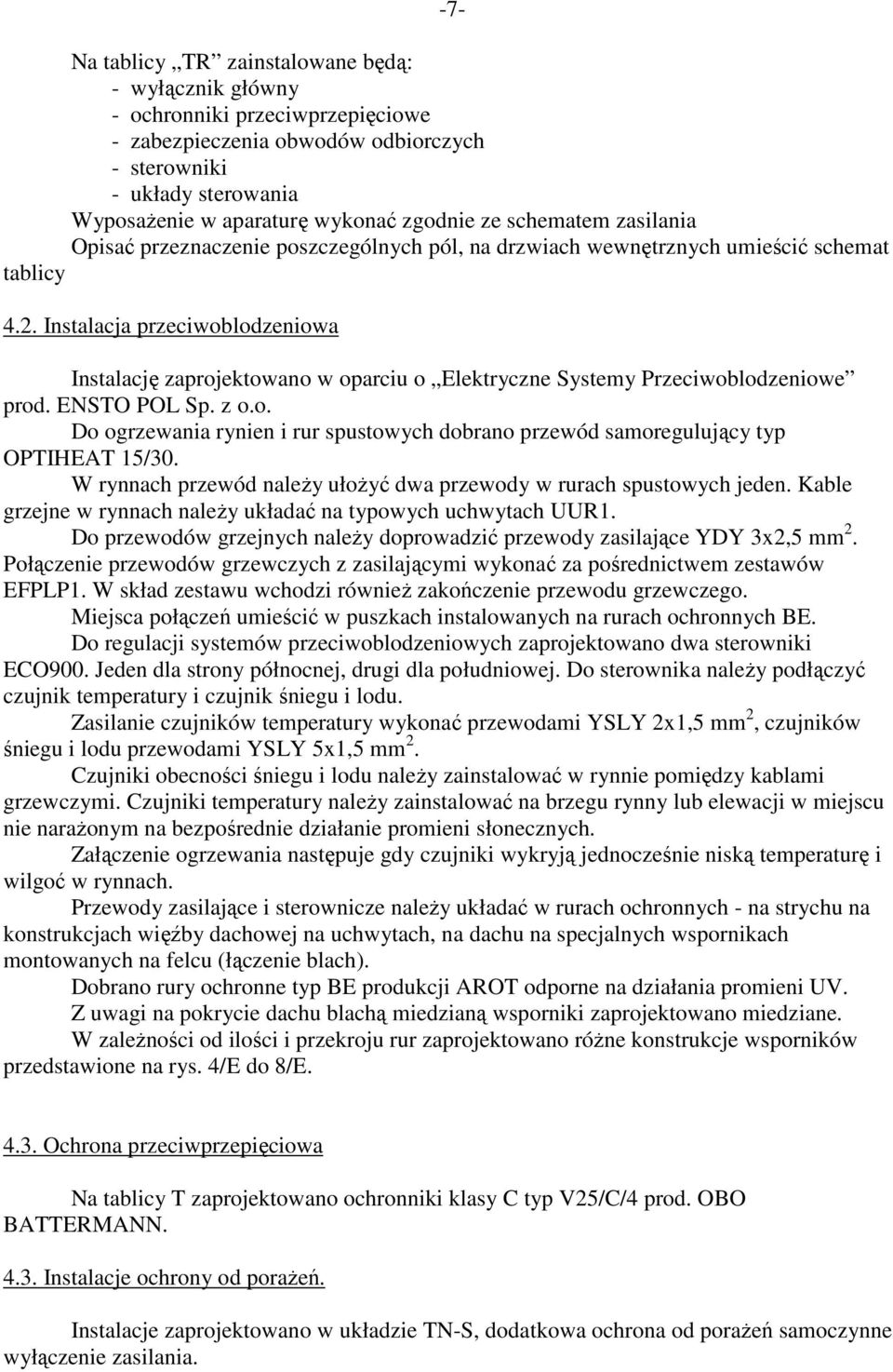 Instalacja przeciwoblodzeniowa Instalację zaprojektowano w oparciu o Elektryczne Systemy Przeciwoblodzeniowe prod. ENSTO POL Sp. z o.o. Do ogrzewania rynien i rur spustowych dobrano przewód samoregulujący typ OPTIHEAT 15/30.