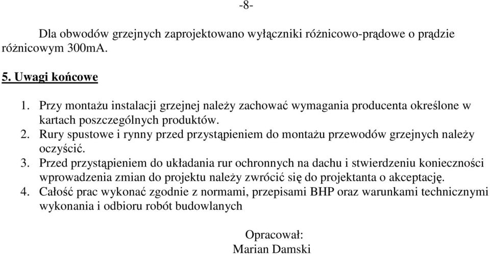 Rury spustowe i rynny przed przystąpieniem do montaŝu przewodów grzejnych naleŝy oczyścić. 3.