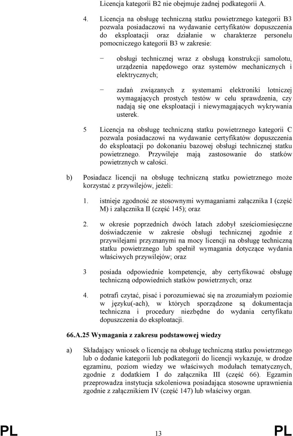 obsług techncznej wraz z obsługą konstrukcj samolotu, urządzena napędowego oraz systemów mechancznych elektrycznych; zadań zwązanych z systemam elektronk lotnczej wymagających prostych testów w celu